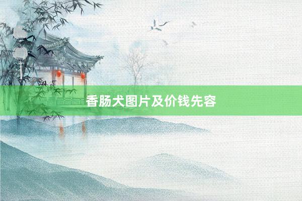 香肠犬图片及价钱先容